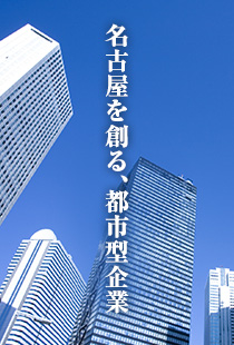 名古屋を創る、都市型企業
